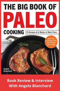 Review: The Big Book of Paleo Cooking & Interview With Angela Blanchard ...